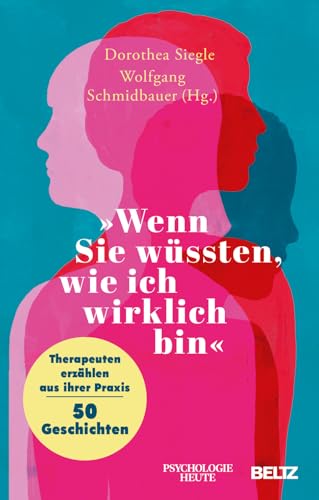 'Wenn Sie Wüssten, Wie Ich Wirklich Bin': Therapeuten Erzählen Aus Ihrer Praxis - 50 Geschichten