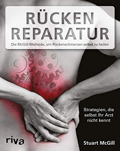 Rücken-Reparatur: Strategien, Die Selbst Ihr Arzt Nicht Kennt: Die Mcgill-Methode, Um Rückenschmerzen Selbst Zu Heilen