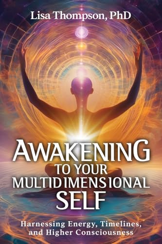 Awakening To Your Multidimensional Self: Harnessing Energy, Timelines, And Higher Consciousness