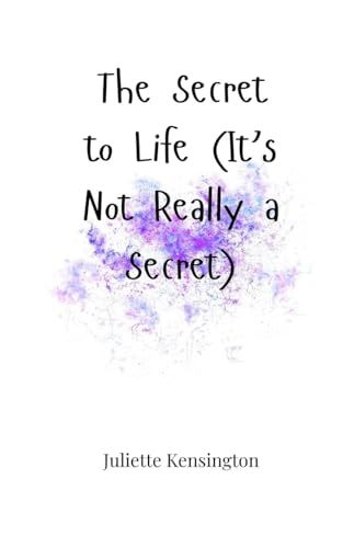 The Secret To Life (It'S Not Really A Secret)