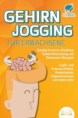 Gehirnjogging Für Erwachsene - Geistig Fit Durch Effektives Gedächtnistraining Und Denksport-Übungen: Logik- Und Kreuzworträtsel, Knobelspiele, Allgem