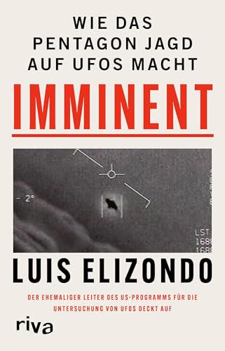 Imminent: Wie Das Pentagon Jagd Auf Ufos Macht. Der Ehemalige Leiter Des Us-Programms Für Die Untersuchung Von Ufos Deckt Auf
