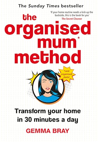 The Organised Mum Method: Transform Your Home In 30 Minutes A Day