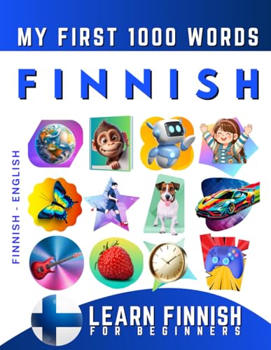 Learn Finnish For Beginners, My First 1000 Words: Bilingual Finnish - English Language Learning Book For Kids & Adults