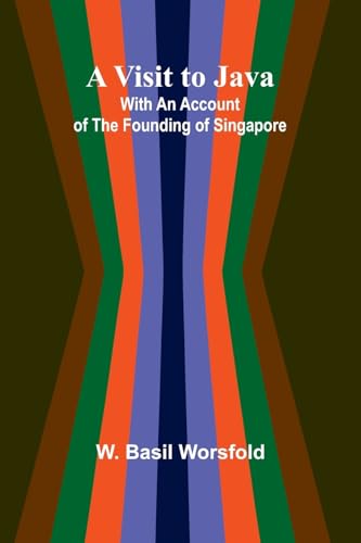 A Visit To Java; With An Account Of The Founding Of Singapore