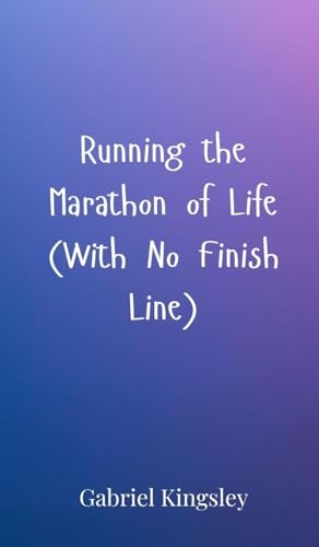 Running The Marathon Of Life (With No Finish Line)