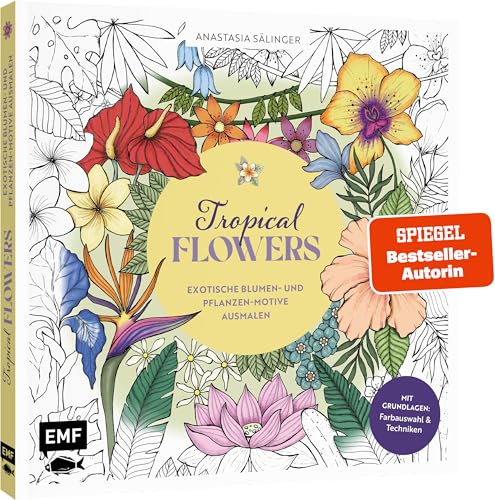 Tropical Flowers - Exotische Blumen- Und Pflanzen-Motive Ausmalen: Mit Grundlagen Zur Koloration: Farbauswahl Und Techniken