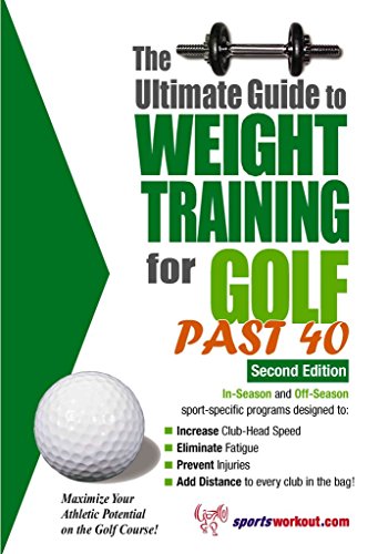 The Ultimate Guide To Weight Training For Golf Past 40: 2Nd Edition
