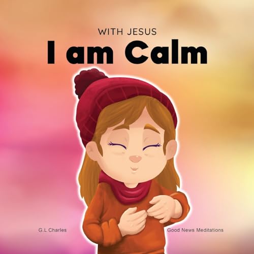 With Jesus I Am Calm: A Christian Children'S Book To Teach Kids About The Peace Of God; For Anger Management, Emotional Regulation, Social Emotional L