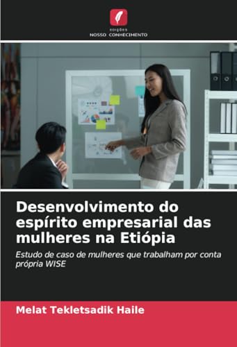 Desenvolvimento Do Espírito Empresarial Das Mulheres Na Etiópia: Estudo De Caso De Mulheres Que Trabalham Por Conta Própria Wise