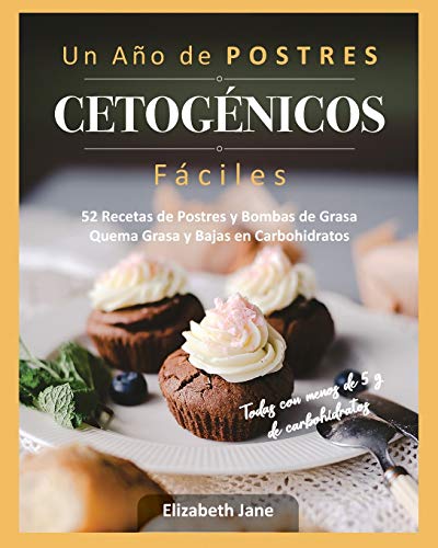Un Año De Postres Cetogénicos Fáciles: 52 Recetas De Postres Y Bombas De Grasa Quema Grasa Y Bajas En Carbohidratos