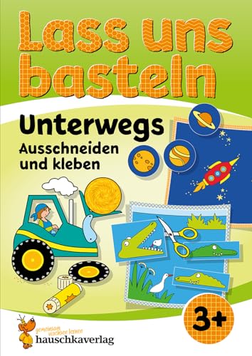 Lass Uns Basteln - Ausschneiden Und Kleben Ab 3 Jahre - Unterwegs: Bastelbuch Ab 3 Jahre Mit Bunten Bastelvorlagen Für Mädchen Und Jungs