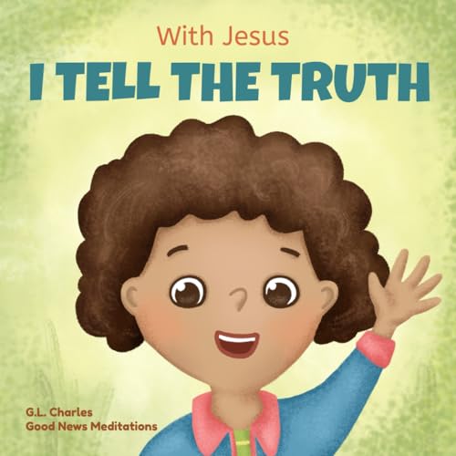 With Jesus I Tell The Truth: A Christian Children'S Rhyming Book Empowering Kids To Tell The Truth To Overcome Lying In Any Circumstance By Teaching .
