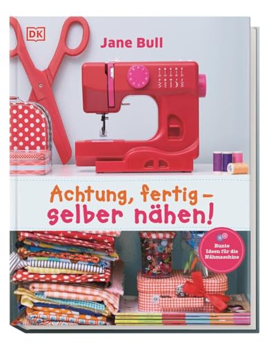 Achtung, Fertig - Selber Nähen!: Bunte Ideen Für Die Nähmaschine
