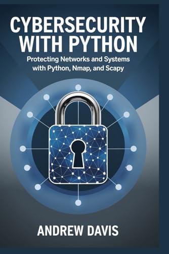 Cybersecurity With Python: Protecting Networks And Systems With Python, Nmap, And Scapy