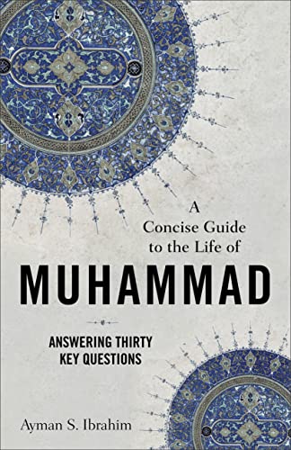 Concise Guide To The Life Of Muhammad: Answering Thirty Key Questions