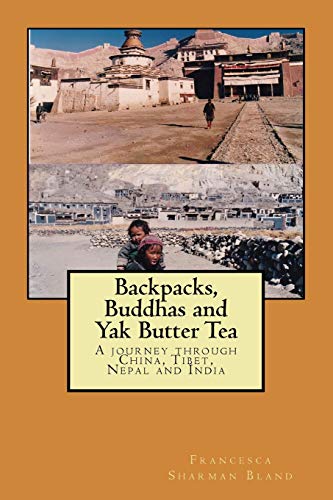Backpacks, Buddhas And Yak Butter Tea: A Travel Odyssey Through China, Tibet, Nepal And India [Lingua Inglese]