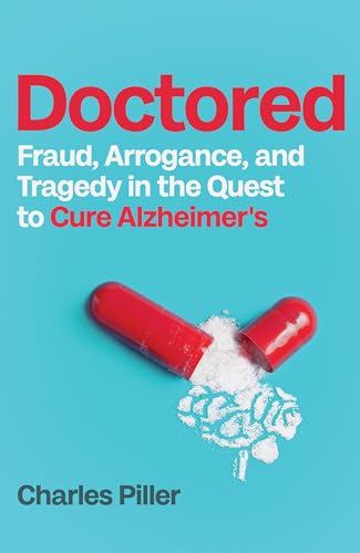 Doctored: Fraud, Arrogance And Tragedy In The Quest To Cure Alzheimers