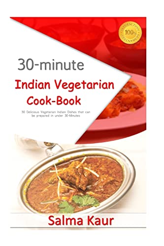 30-Minutes Indian Vegetarian Cook-Book: 30 Delicious Vegetarian Indian Dishes That Can Be Prepared In Under 30-Minutes: Volume 1