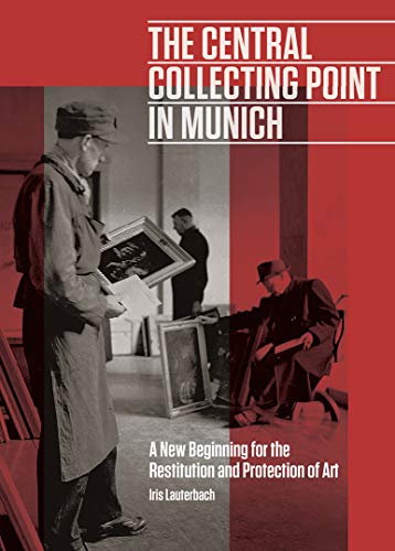The Central Collecting Point In Munich: A New Beginning For The Restitution And Protection Of Art
