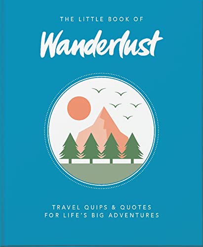 The Little Book Of Wanderlust: Travel Quips & Quotes For Life’S Big Adventures: Travel Quips & Quotes For Life’S Big Adventures