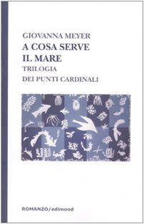 A Cosa Serve Il Mare. Trilogia Dei Punti Cardinali