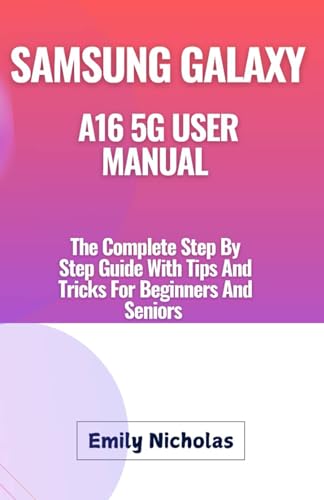 Samsung Galaxy A16 5G User Manual: The Complete Step By Step Guide With Tips And Tricks For Beginners And Seniors
