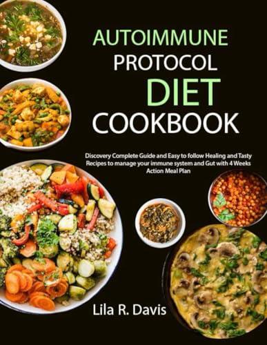 Autoimmune Protocol Diet Cookbook: Discovery Complete Guide And Easy To Follow Healing And Tasty Recipes To Manage Your Immune System And Gut With 4 W