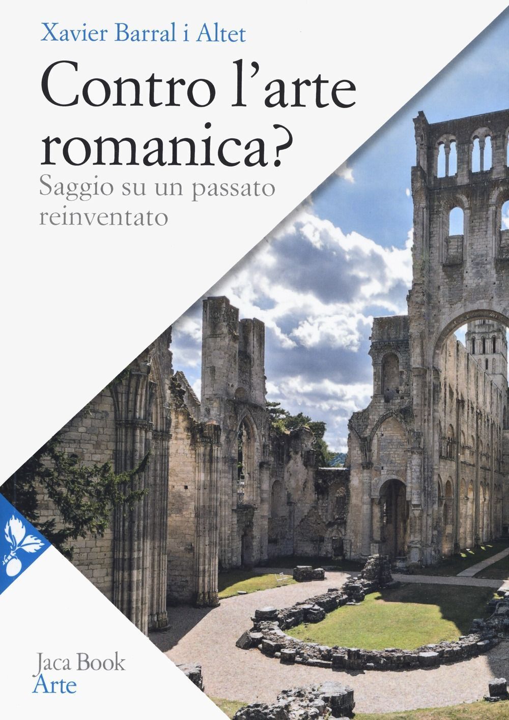 Libri Barral i Altet Xavier - Contro L'arte Romanica? Saggio Su Un Passato Reinv