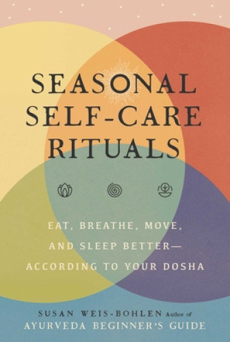 Seasonal Self-Care Rituals: Eat, Breathe, Move, and Sleep Better--According to