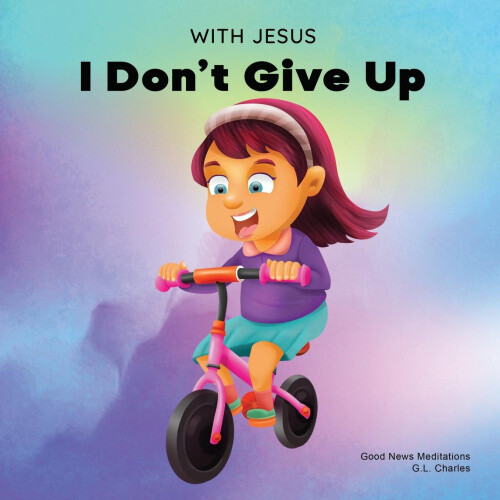 With Jesus I Don't Give Up: A Christian book for kids about perseverance,