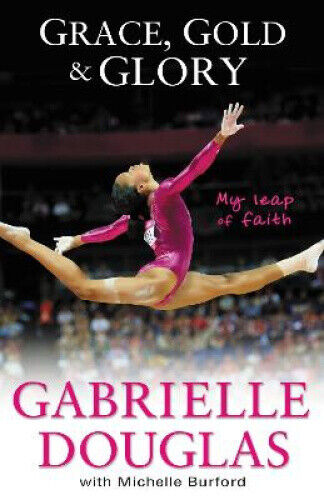 Grace, Gold, and Glory: My Leap of Faith by Douglas, Gabrielle