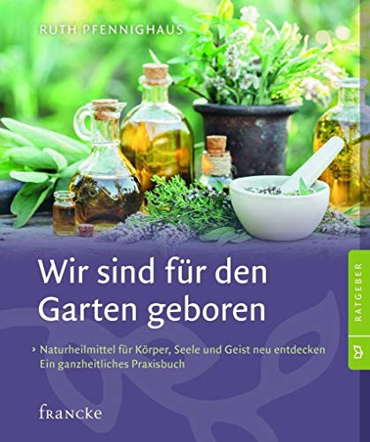 Ruth Pfennighau Wir sind für den Garten geboren: Naturheilmittel für (Tascabile)