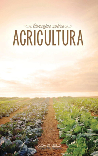 Consejos sobre agricultura [Spanish] by Ellen G. White
