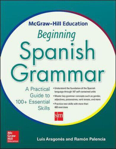 McGraw-Hill Education Beginning Spanish Grammar: A Practical Guide to 100+