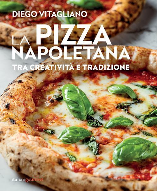 LA PIZZA NAPOLETANA. TRA CREATIVITA' E TRADIZIONE  - VITAGLIANO DIEGO - Italian