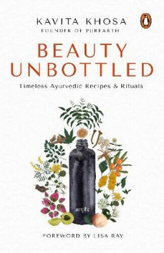 Beauty Unbottled: Timeless Ayurvedic Rituals & Recipes by Kavita Khosa