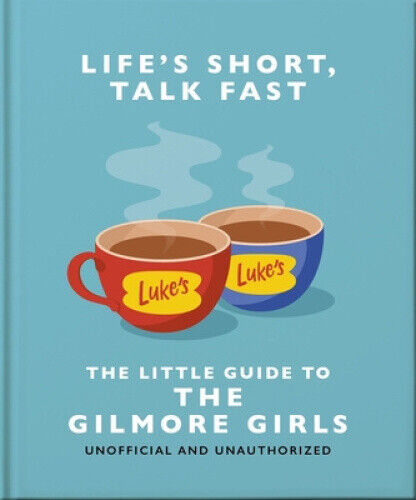 Life's Short, Talk Fast: The Little Guide to Gilmore Girls by Orange Hippo!
