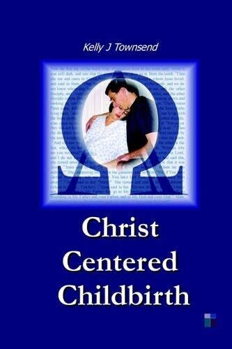 Kelly, J Townsend Christ Centered Childbirth (Tascabile)