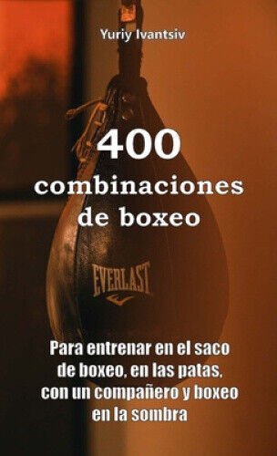 400 combinaciones de boxeo: Para entrenar en el saco de boxeo, en las patas,