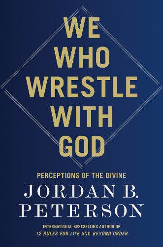 We Who Wrestle with God: Perceptions of the Divine by Jordan B. Peterson