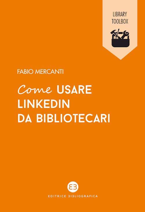 COME USARE LINKEDIN DA BIBLIOTECARI  - MERCANTI FABIO - EDITRICE BIBLIOGRAFICA