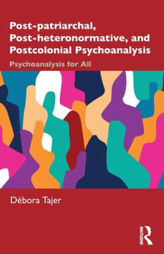 Post-patriarchal, Post-heteronormative, and Postcolonial Psychoanalysis:
