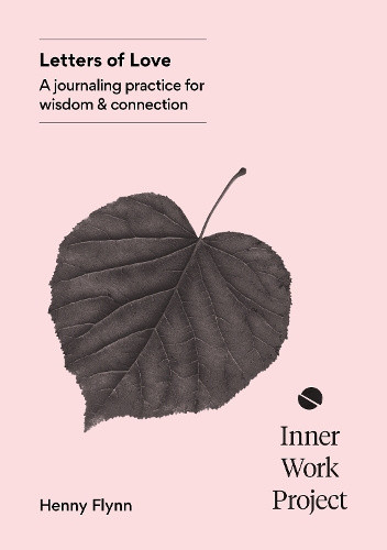 Letters of Love: A journaling practice for wisdom and connection by Henny Flynn