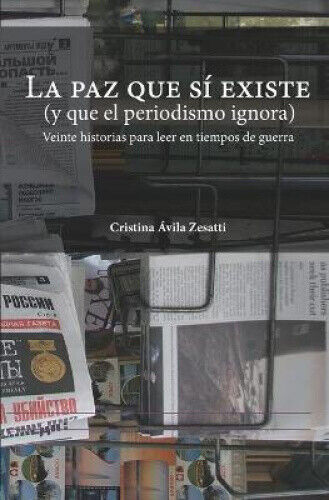 La paz que sí existe (y que el periodismo ignora): Veinte historias para leer