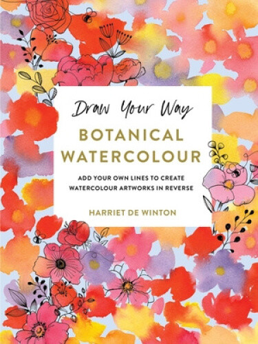 Draw Your Way: Botanical Watercolour: Add Your Own Lines to Create Watercolour