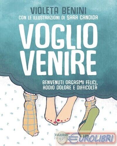 9788891585912 BENINI VOGLIO VENIRE BENVENUTI ORGASMI FELICI, FABBRI VARIA