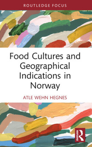 Food Cultures and Geographical Indications in Norway (Routledge Focus on