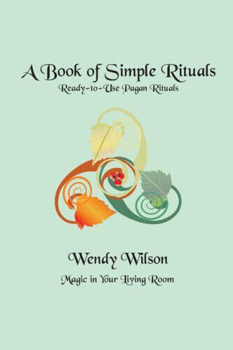 A Book of Simple Rituals: Ready-To-Use Pagan Rituals by Wendy Wilson
