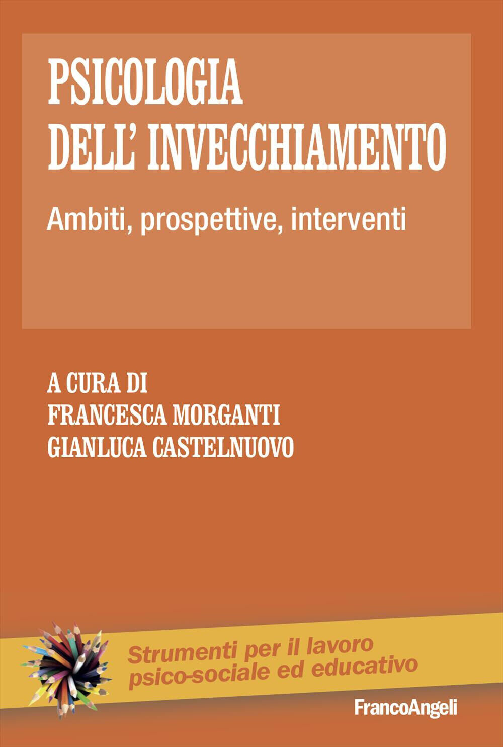 Psicologia dell'invecchiamento. Ambiti, prospettive, interventi - Morganti...